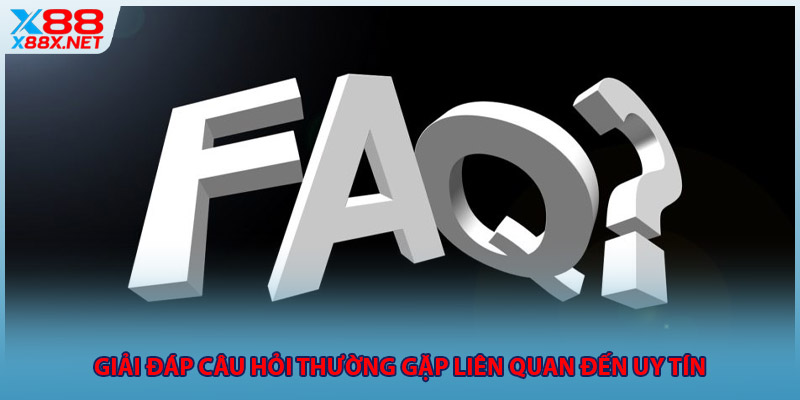 Giải đáp câu hỏi thường gặp liên quan đến uy tín